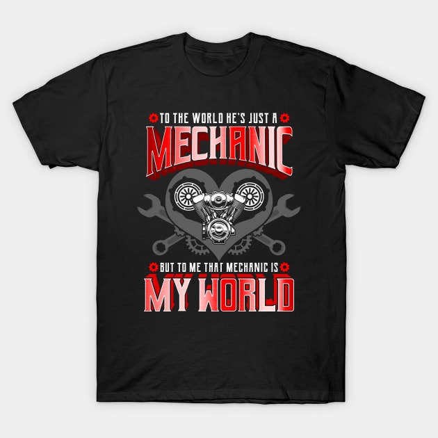 To The World He's Just A Mechanic But To Me That Mechanic Is My World T-Shirt by E